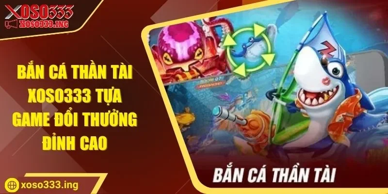 ban-ca-than-tai-xoso333-tua-game-doi-thuong